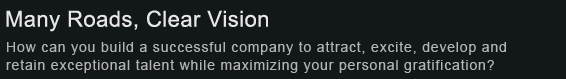 Many Roads, Clear Vision - How can you build a successful company to attract, excite, develop and retain exceptional talent while maximizing your personal gratification?